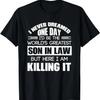 Never Dreamed One Day I'd Be The World's Greatest Son In Law T-Shirt