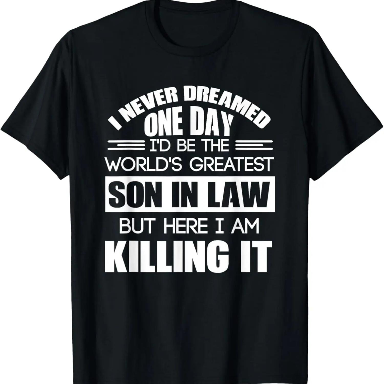 Never Dreamed One Day I d Be The World s Greatest Son In Law T-Shirt S
