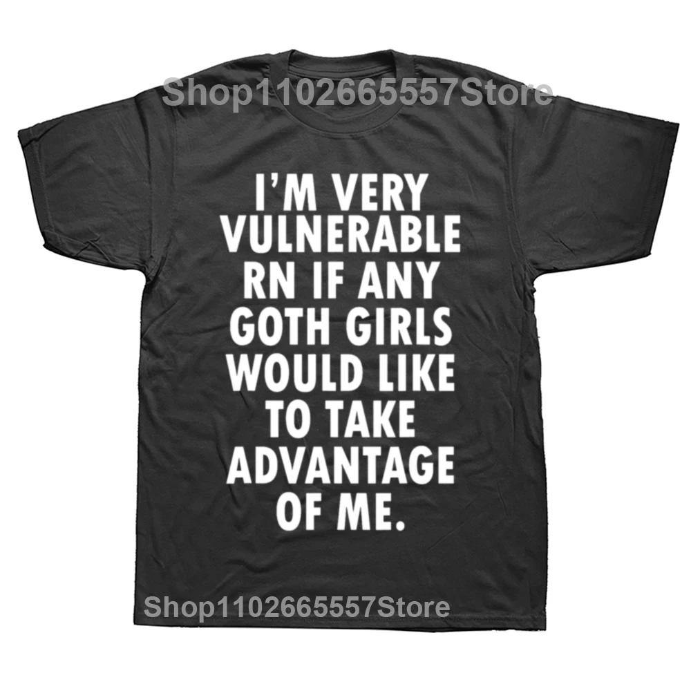 

Funny I m Very Vulnerable Right Now If Any Goth Girls T Shirts Summer Cotton Streetwear Short Sleeve Birthday Gifts T-shirt Men 4XL