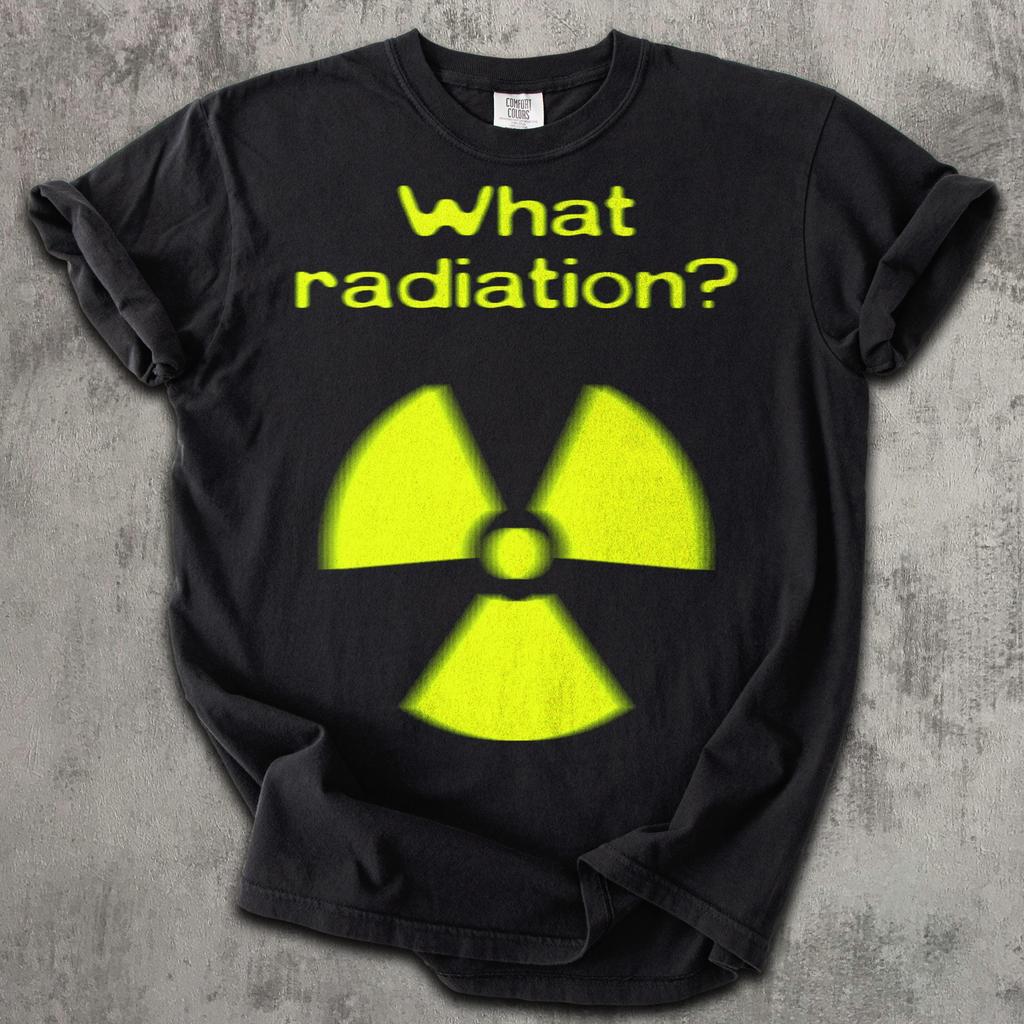 What Radiation Funny Meme T-shirt, Silly Shirts, Unhinged Clothes, Weird Tshirt, Gift for Him Her, Gag Gifts, Comfort Colors, Unisex Cotton