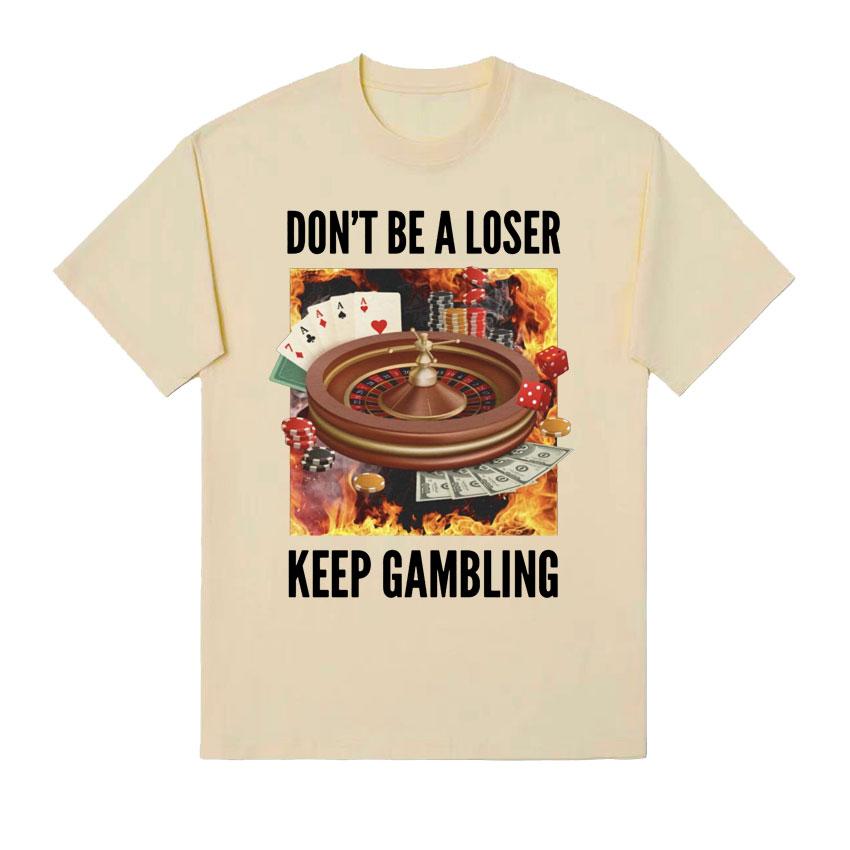 Don't Be A Loser, Keep Gambling Unisex Meme T-Shirt - Funny Roulette and Poker Graphic Tshirts for Men Vintage Oversized T Shirt