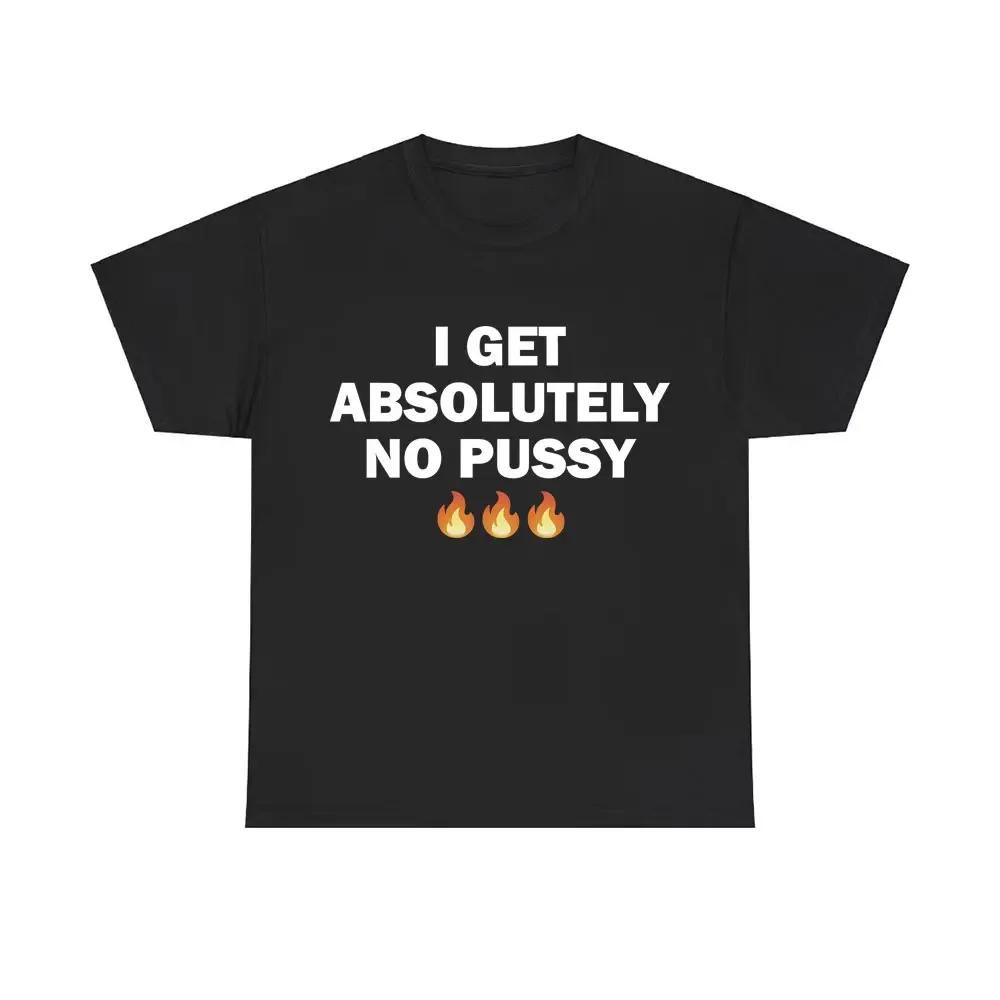 Ich bekomme absolut keine Pussy T-Shirts Männer Frauen Mode Marke Baumwoll T-Shirts Männlich Lässige Übergroße T-Shirts Herren Witz Humor T-Shirt