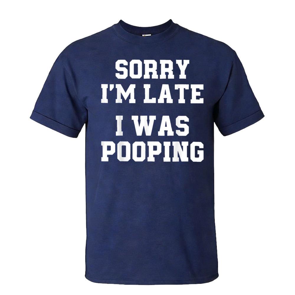 Sorry Im Late I Was Pooping Funny Quote Tshirt Unisex Breathable Cotton Crew Top Trendy Streetwear Fashion Blouse