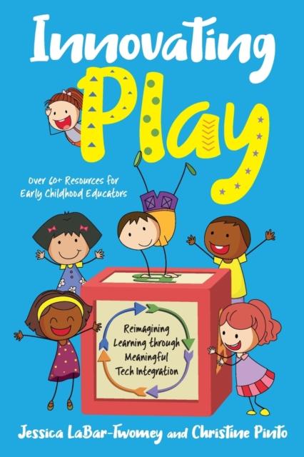 The Innovating Play : Reimagining Learning Through Meaningful Tech Integration Book