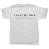 Funny I Love my Wife Retro Cotton Tops Fitness T-Shirt Oversized Unisex Tshirt Graphic Tees Men's Clothing Streetwear