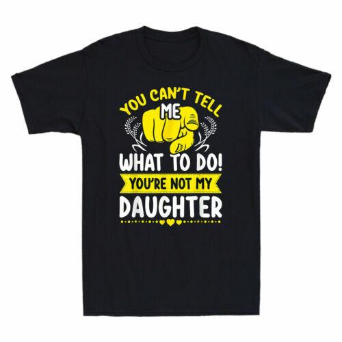 You Can t Tell Me What To Do You re Not My Daughter Mom Dad Sarcastic T-shirt S
