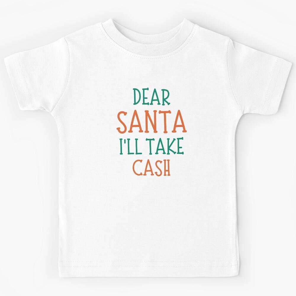 Dear Santa, I ll Take Cash. Christmas Humor. Funny Inappropriate Dear Santa Christmas Design. Red and Green Kids T-Shirt 130