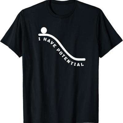 I Have Potential Energy Shirt - Funny Physics Nerd T-Shirt
