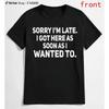 100% Cotton Sarcastic T-Shirt – Sorry I'm Late, I Got Here As Soon As I Wanted T