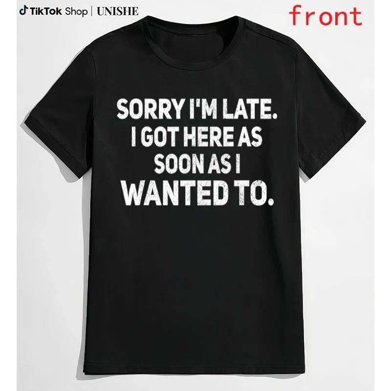 100% Cotton Sarcastic T-Shirt – Sorry I m Late, I Got Here As Soon As I Wanted T M