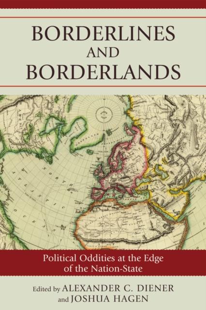 The Borderlines and Borderlands : Political Oddities At the Edge of the Nation-State Book