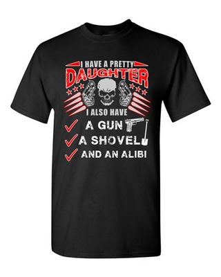 I Have A Pretty Daughter Father Gun Shovel Alibi Dad Funny DT Adult T-Shirts Tee Unisex T-Shirt