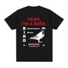 Yeah Im A Bird Funny Meme Tshirt Men Women Clothing Fashion Vintage Oversized Cotton Casual Short Sleeves T Shirts Streetwears