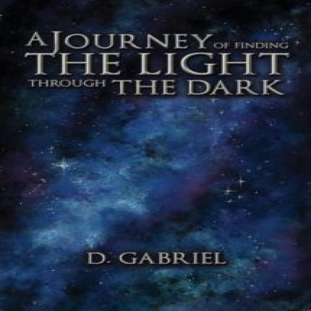 A Journey of Finding the Light Through the Dark by D. Gabriel Paperback Book 9781649793898