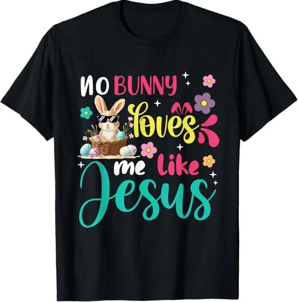 Easter No Bunny Loves Me Like Jesus Christian T-Shirt 4XL