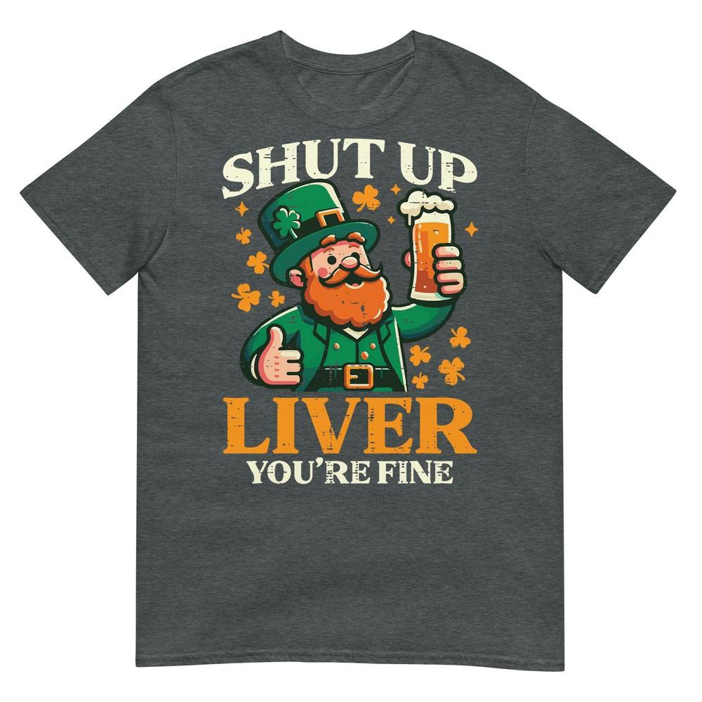 St Patricks Day Shut Up Liver Funny Saint Pattys Unisex Unisex Tshirt