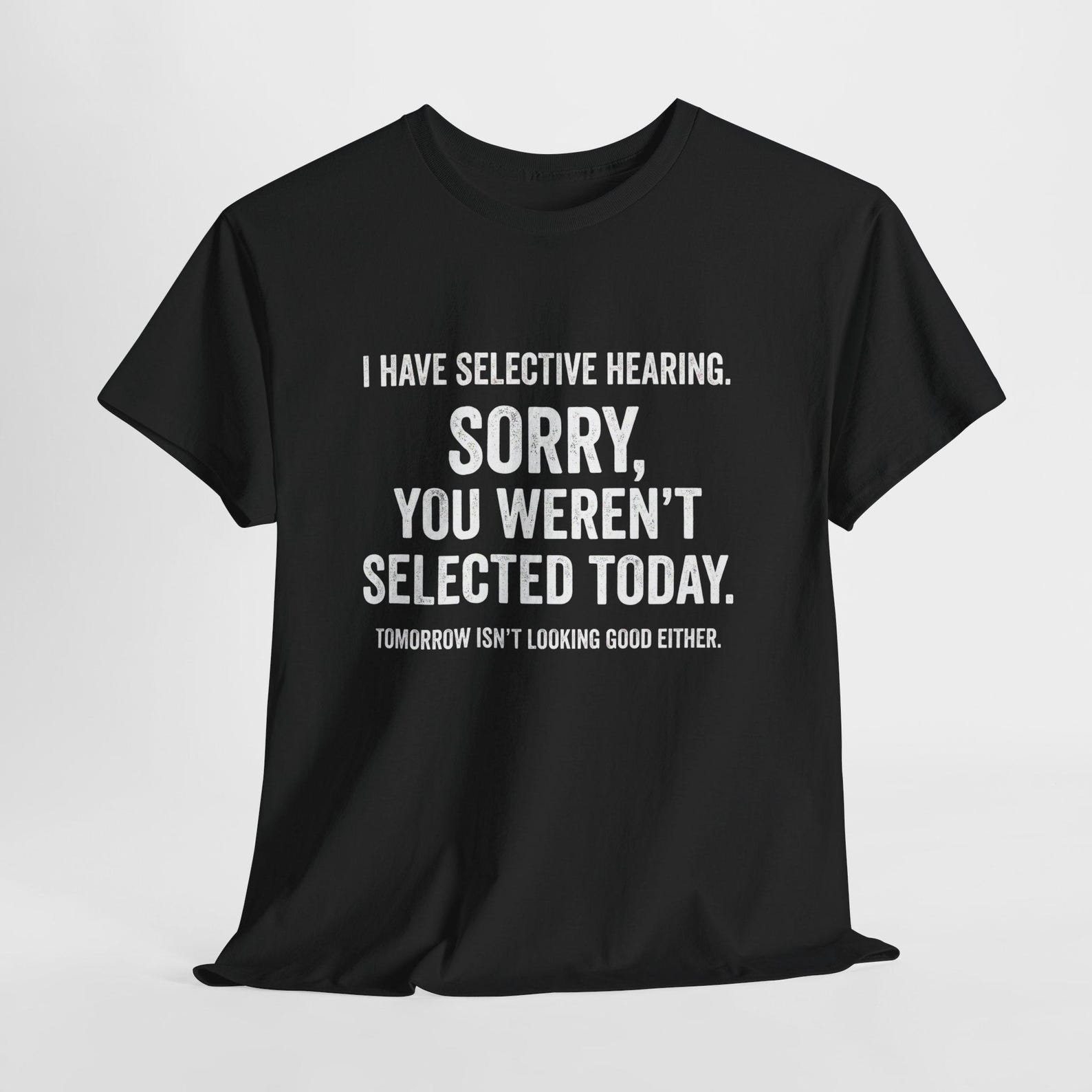 I Have Selective Hearing You Weren t Selected Shirt - Funny Sarcastic Quote T-Shirt 4XL