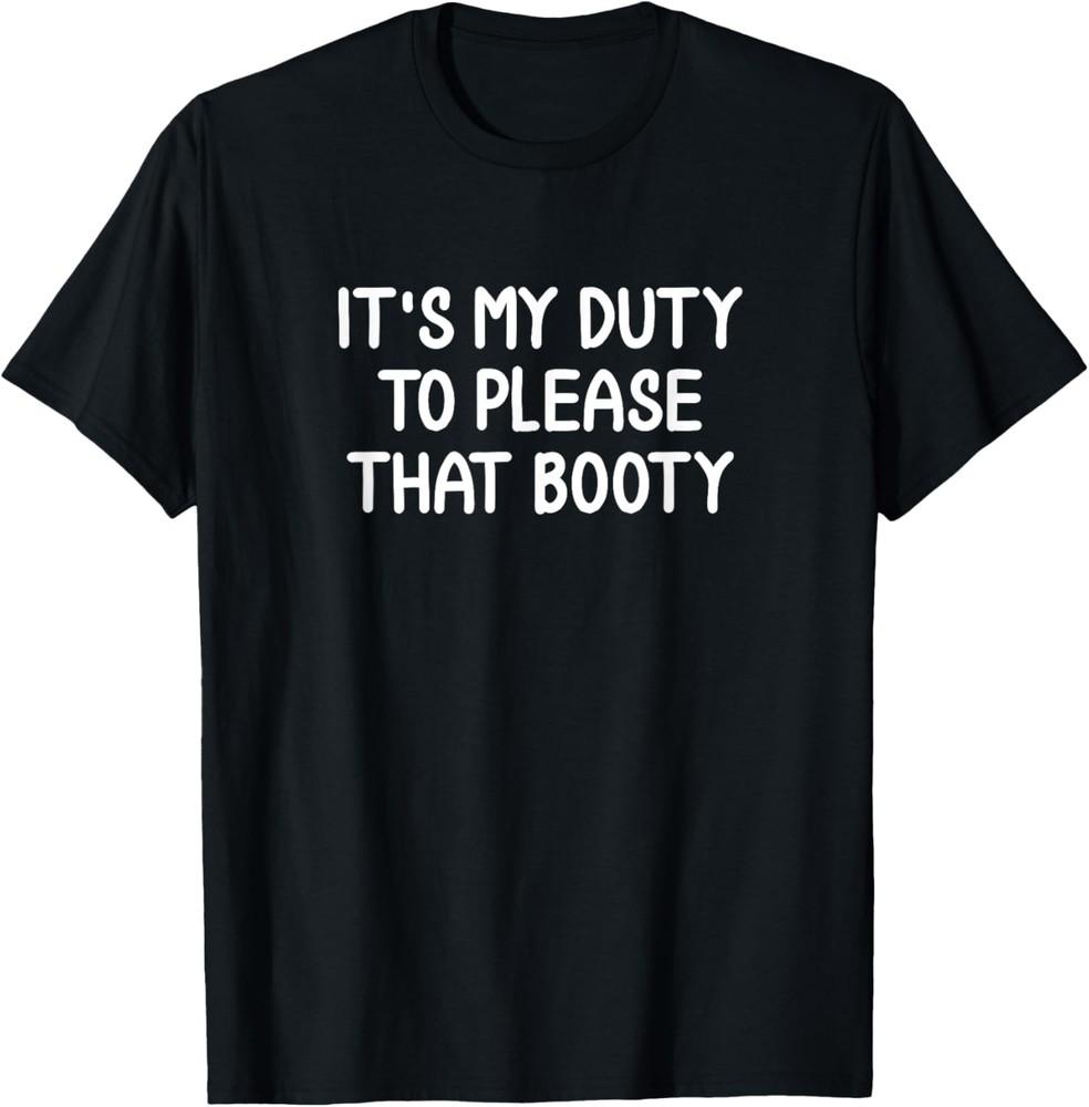 Funny, It s My Duty To Please That Booty, Joke Sarcastic T-Shirt Unisex T-Shirt S