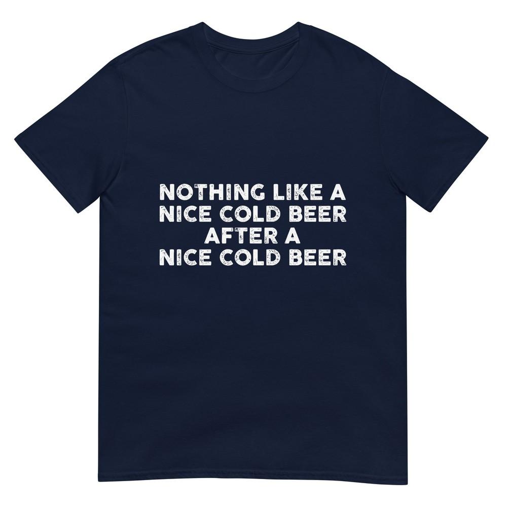 Nothing Like A Nice Cold Beer After A Nice Cold Beer Humor TShirt S