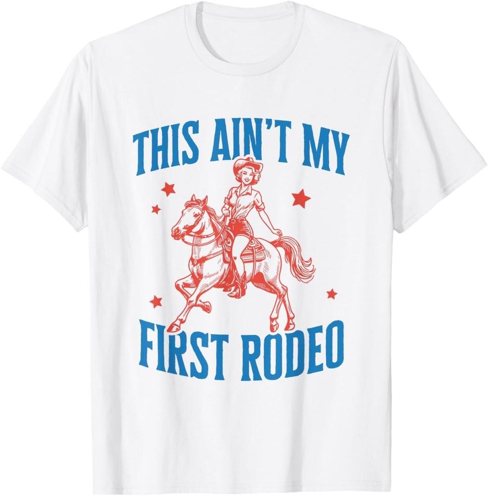 

This ain t my first rodeo Funny Gift Tee Unisex T-Shirt 3XL