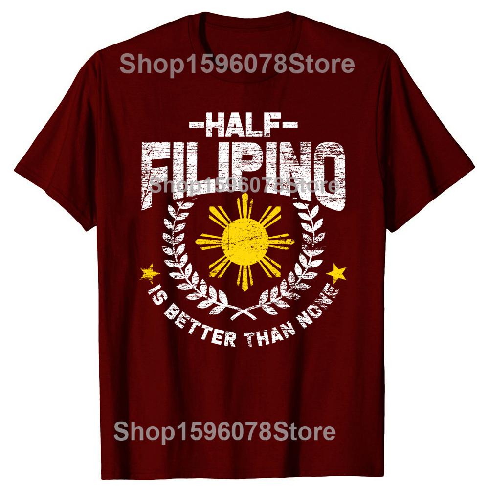 

Half Filipino Is Better Than None Philippines Fuuny O-Neck Cotton T Shirt Men Casual Short Sleeve Tees Tops Harajuku Streetwear 4XL