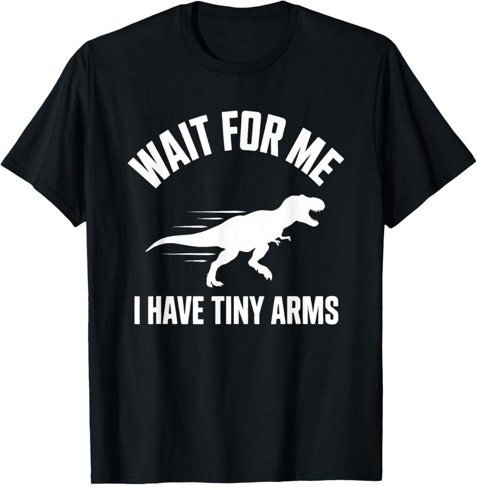 Wait for Me I Have Tiny Arms T‑Rex Gym Lifting Humor T‑Shirt XXL