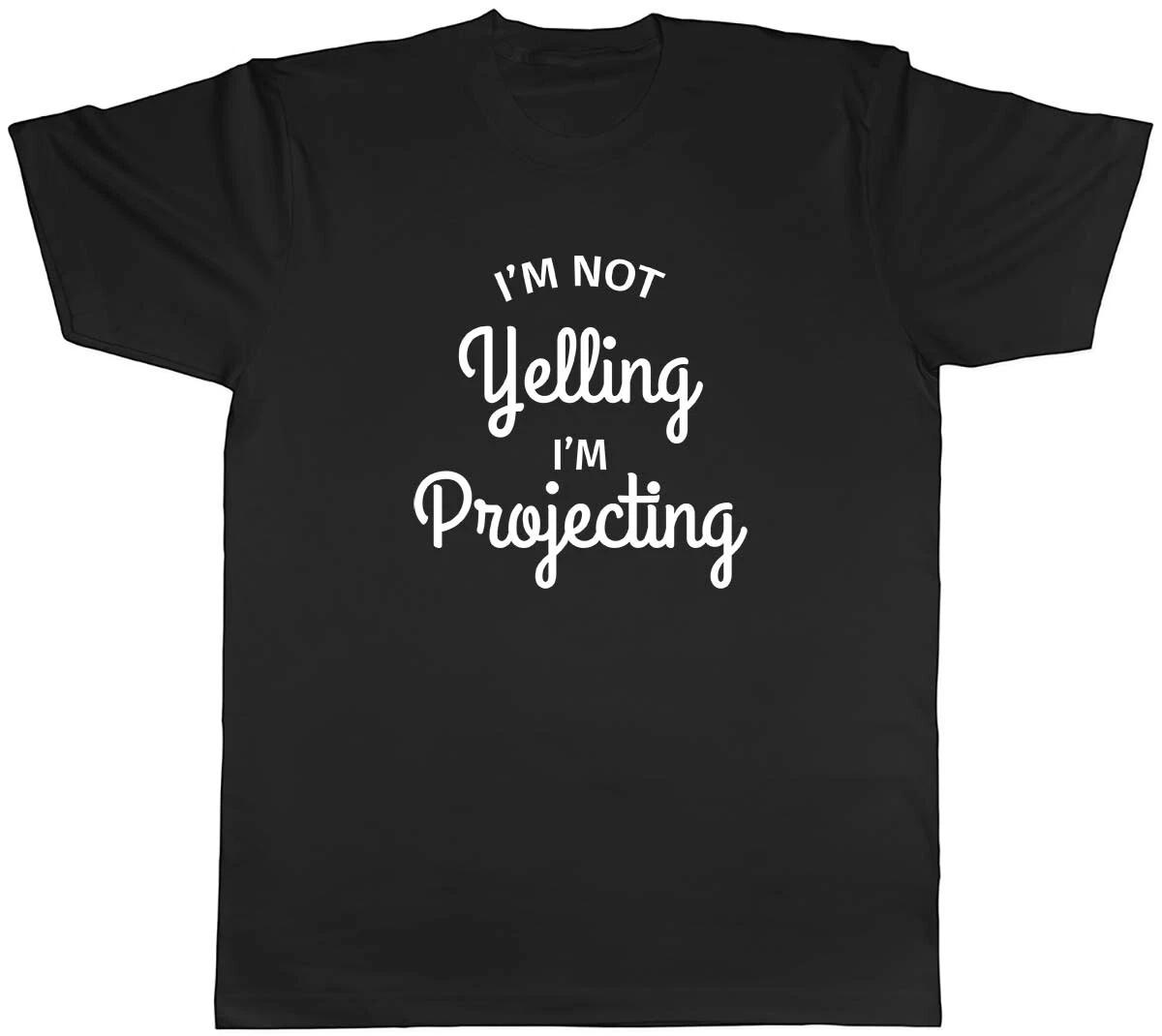 I m Not Yelling I m Projecting Funny Mens Unisex T-Shirt Tee S