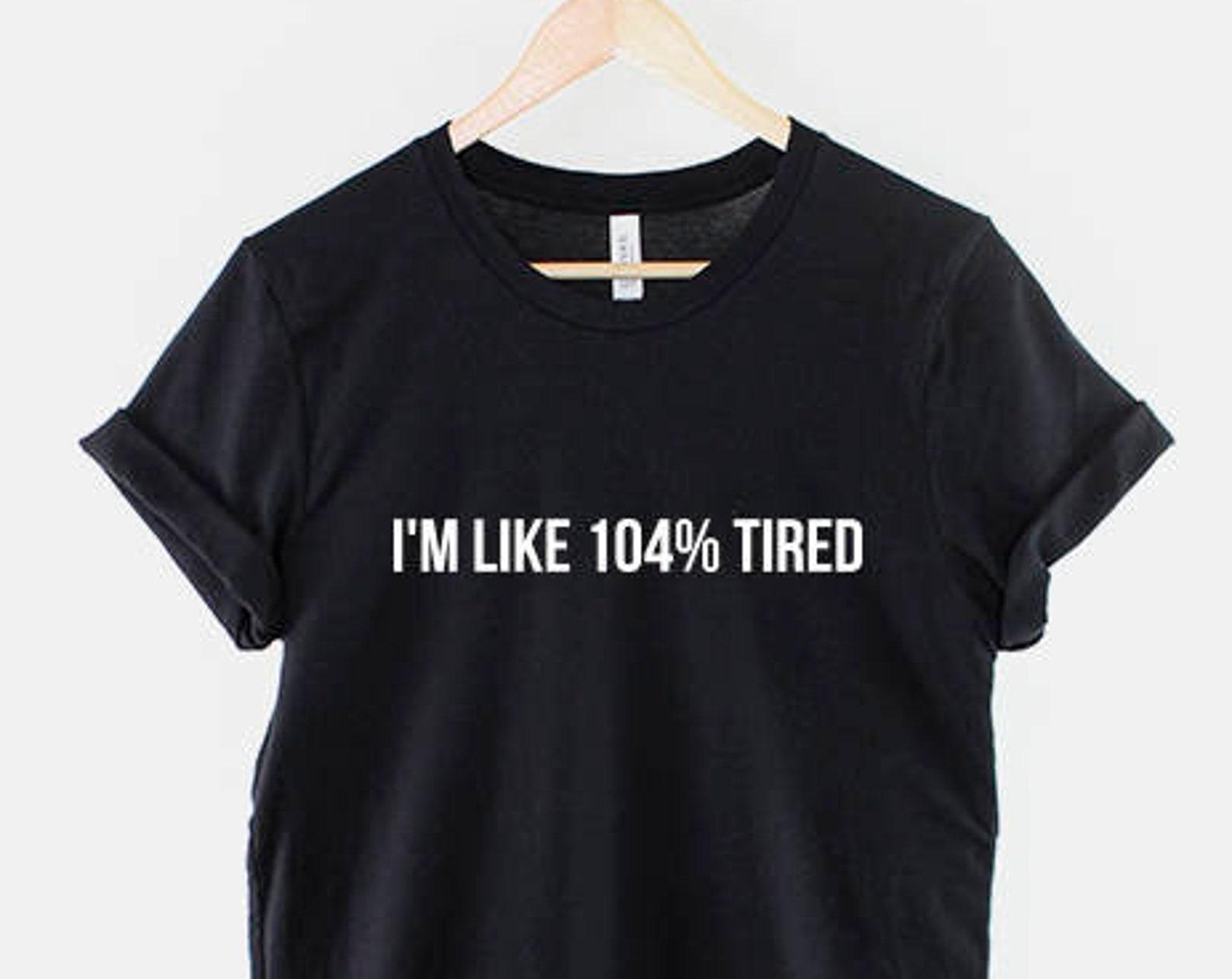 104% Tired Shirt – Funny Sleepy Graphic Tee, Soft Cotton Unisex Fit 4XL