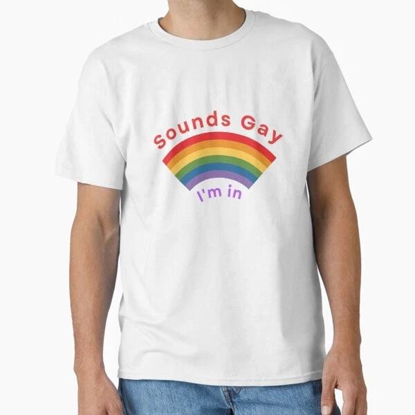 Sounds Gay Im In Classic Tshirt Tshirt Made In Usaus Size S2xl