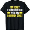 I'm Sorry I Offended You With My Common Sense Facts Logic T-Shirt