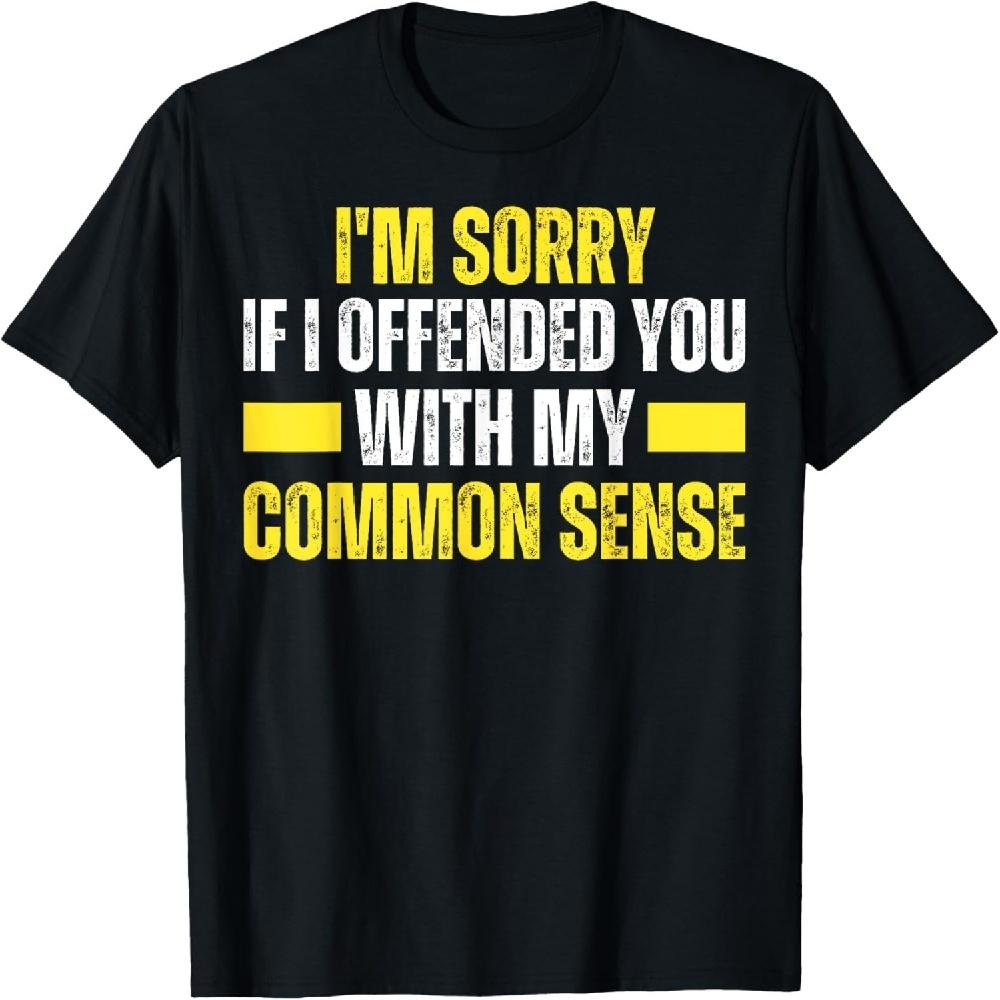 I m Sorry I Offended You With My Common Sense Facts Logic T-Shirt S