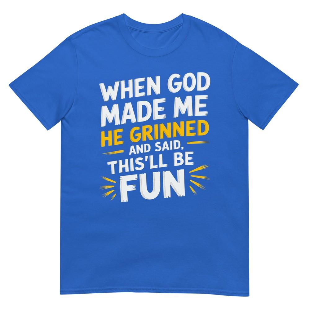 When God Made Me He Said Thisll Be Fun Religious Quote Fun Tshirt
