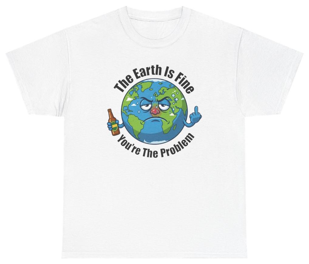 The Earth Is Fine You re The Problem Tee | Unethical Threads M