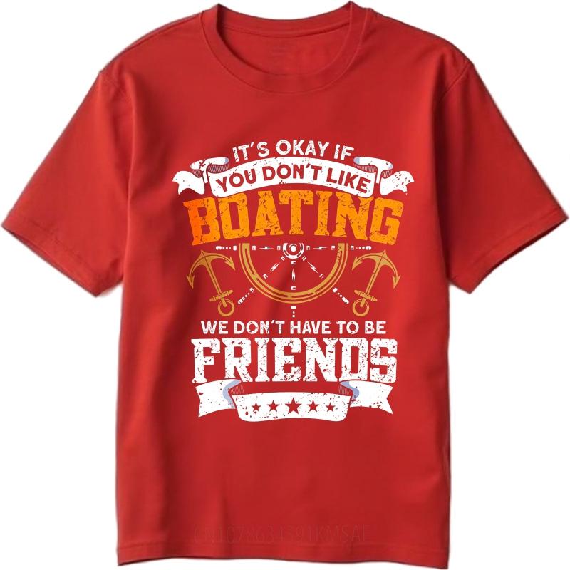 Fashion Summer For Men T Shirt Its Okay If You Dont Like Boating We Dont Have To Be Friends Short Sleeve Rock Round Neck S