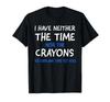 I Don't Have The Time Or The Crayons Funny Sarcasm Quote Short Sleeve T-Shirt