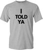 I Told Ya Shirt Funny Humor Statement Novelty Graphic Tee For Men