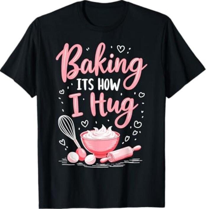 

Baking It#039s How I Hug – Funny Baking Mom Cookies Lover TShirt Unisex T-Shirt M