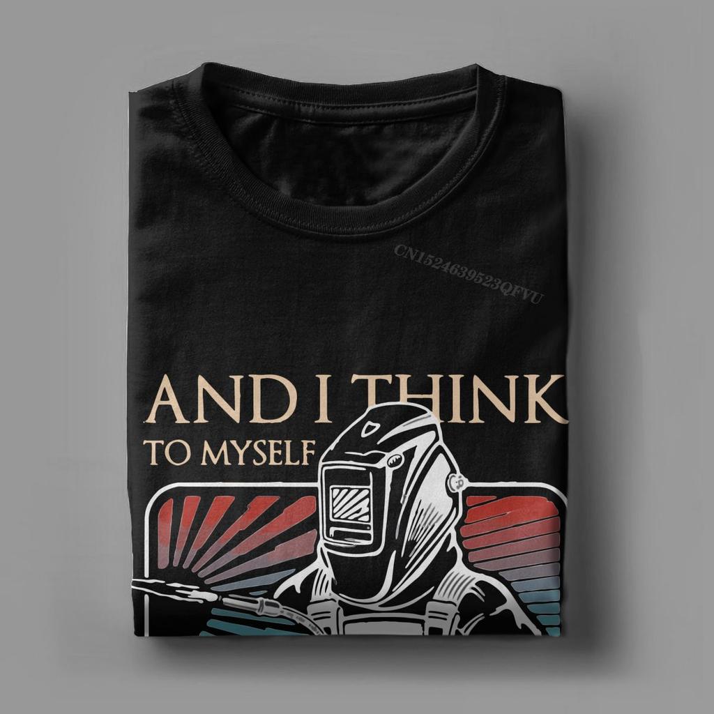 And I Think To Myself What A Wonderful Weld Welder Tops T Shirts Men Cotton T-Shirts Round Neck Tee Shirt Harajuku Tops Summer