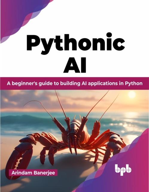 The Pythonic AI : A Beginner's Guide To Building AI Applications In Python Book