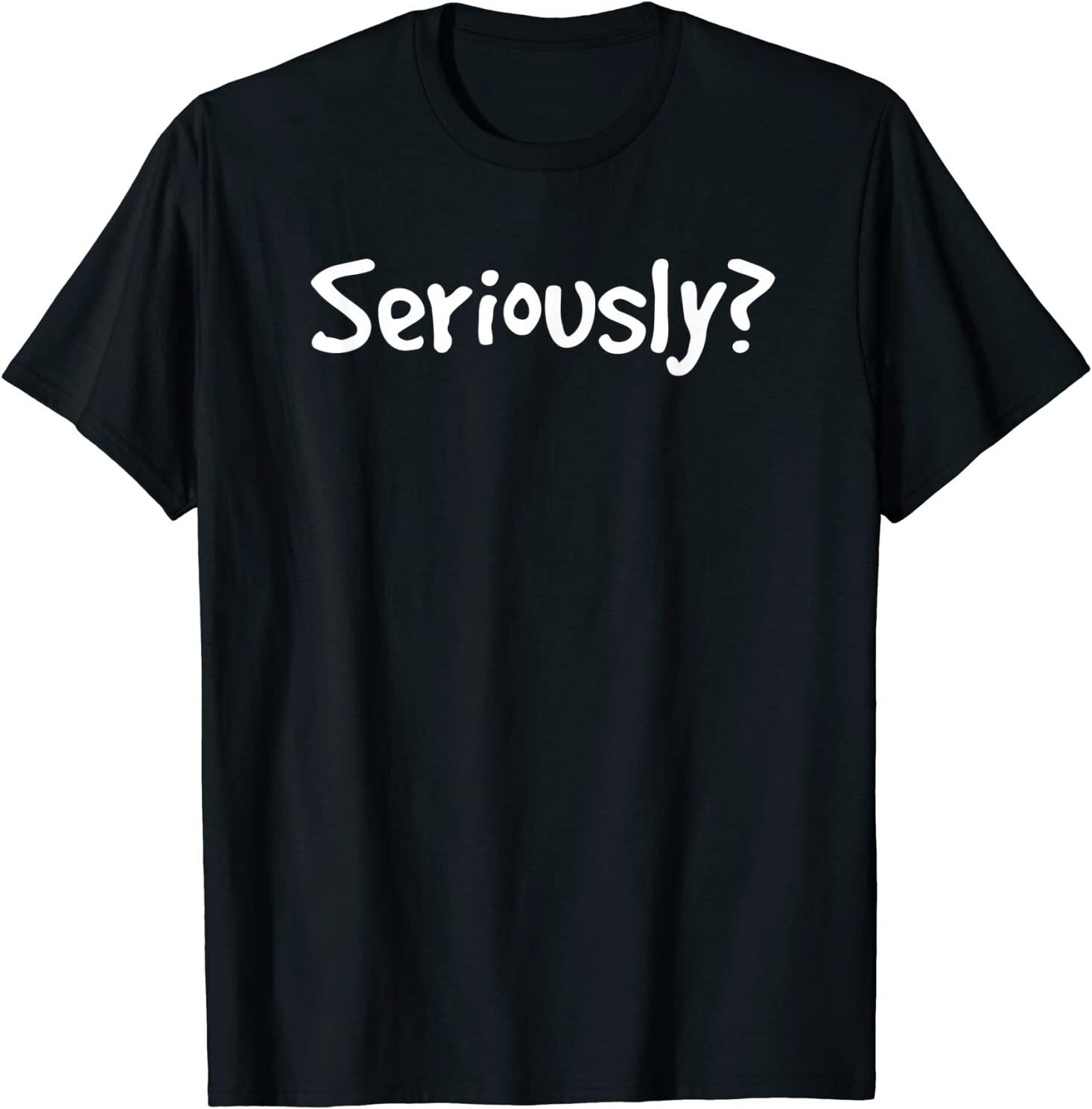 Seriously Funny Sarcastic Popular Quote TShirt Sizes Fashionable Casual LooseFitting Fashionable Clothing S