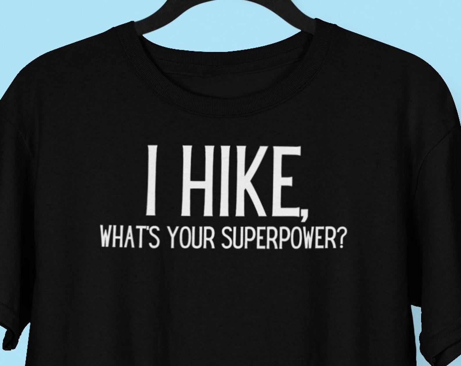 I Hike, What s Your Superpower? Hiking shirt, Outdoors shirt, Adventure shirt, Camping shirt, Outdoors Camping Hiking Gift 3XL