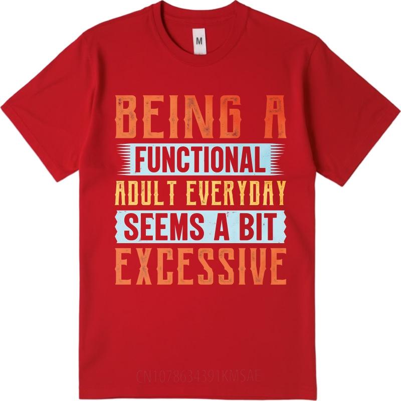 Unisex Summer For Him Tshirt Being A Functional Adult Everyday Seems A Bit Excessive Short Sleeve Relaxed Fit Round Neck S