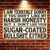 "I'm Sorry If You Don't Like My Harsh Honesty, But I Also Don't Like Your Sugar-coated Nonsense" Iron Sign, Sarcastic Vintage