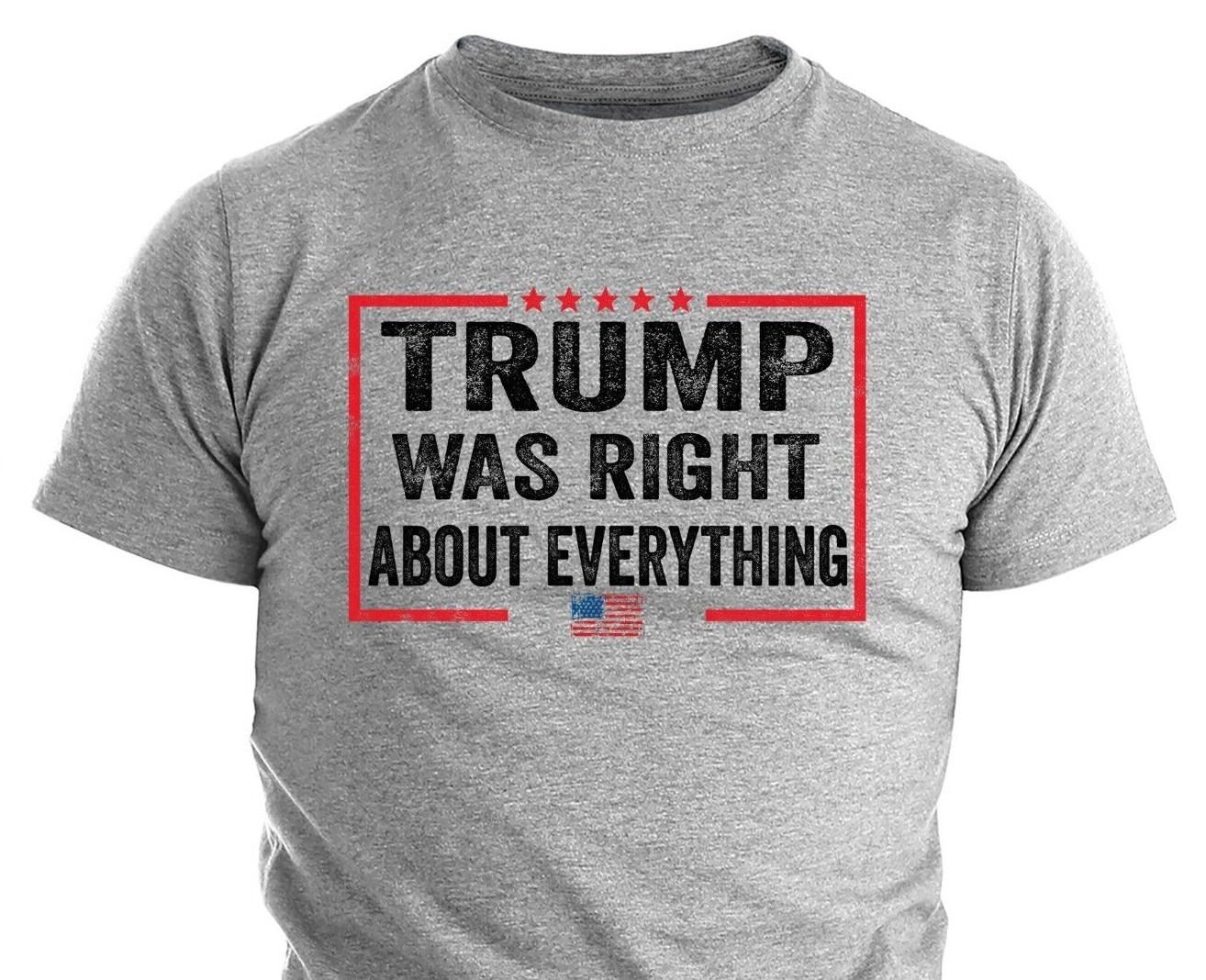 Donald Trump Was Right Humor T Shirt Mens Womens Tees Top Funny Election Trump 2024 Political Shirts S