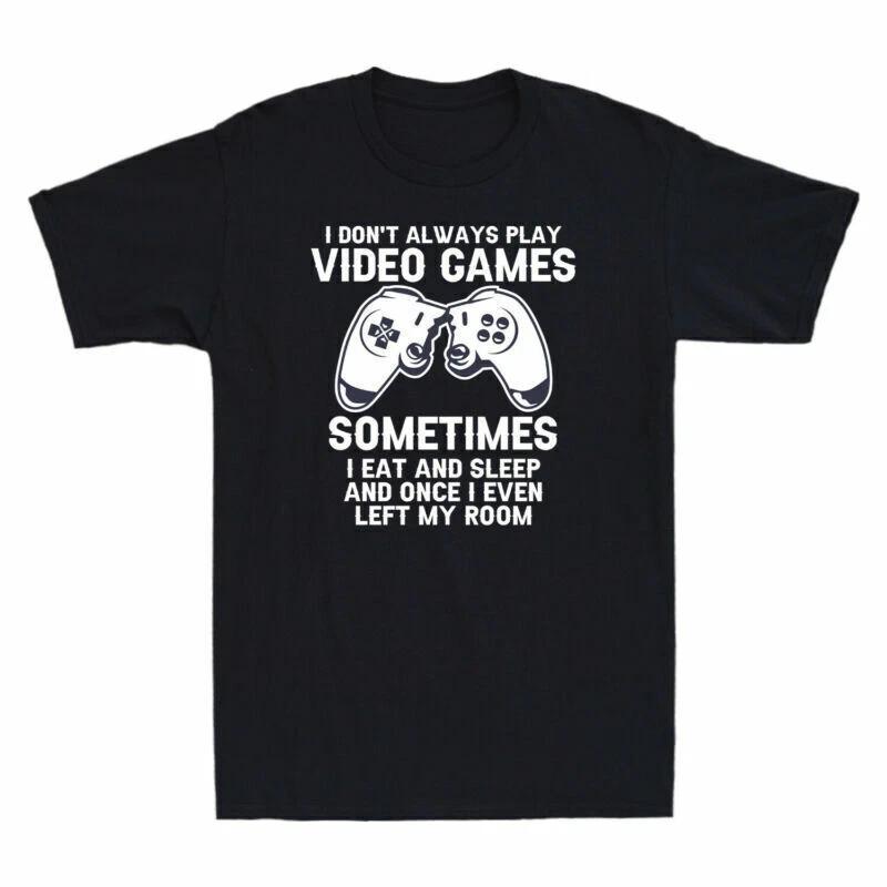 I Don t Always Play Video Games Sometimes I Eat And Sleep Funny Gamer Gift Tee XXXL