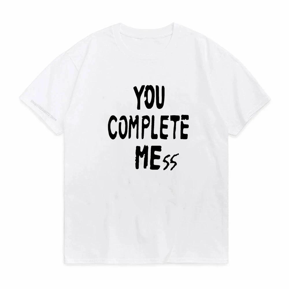 You Complete Mess Tshirt Casual Short Sleeve Cotton Tee Shirt Funny Unisex Summer Oneck Tshirt Tees Tops Camiseta