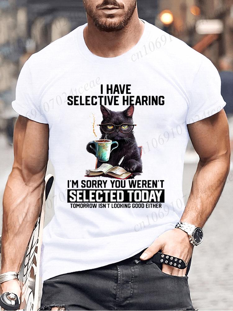 Novelty I Have Selective Hearing You Werent Selected Cat T Shirt Graphic Short Sleeve Husband Great Gifts Summer Fashion T-shirt