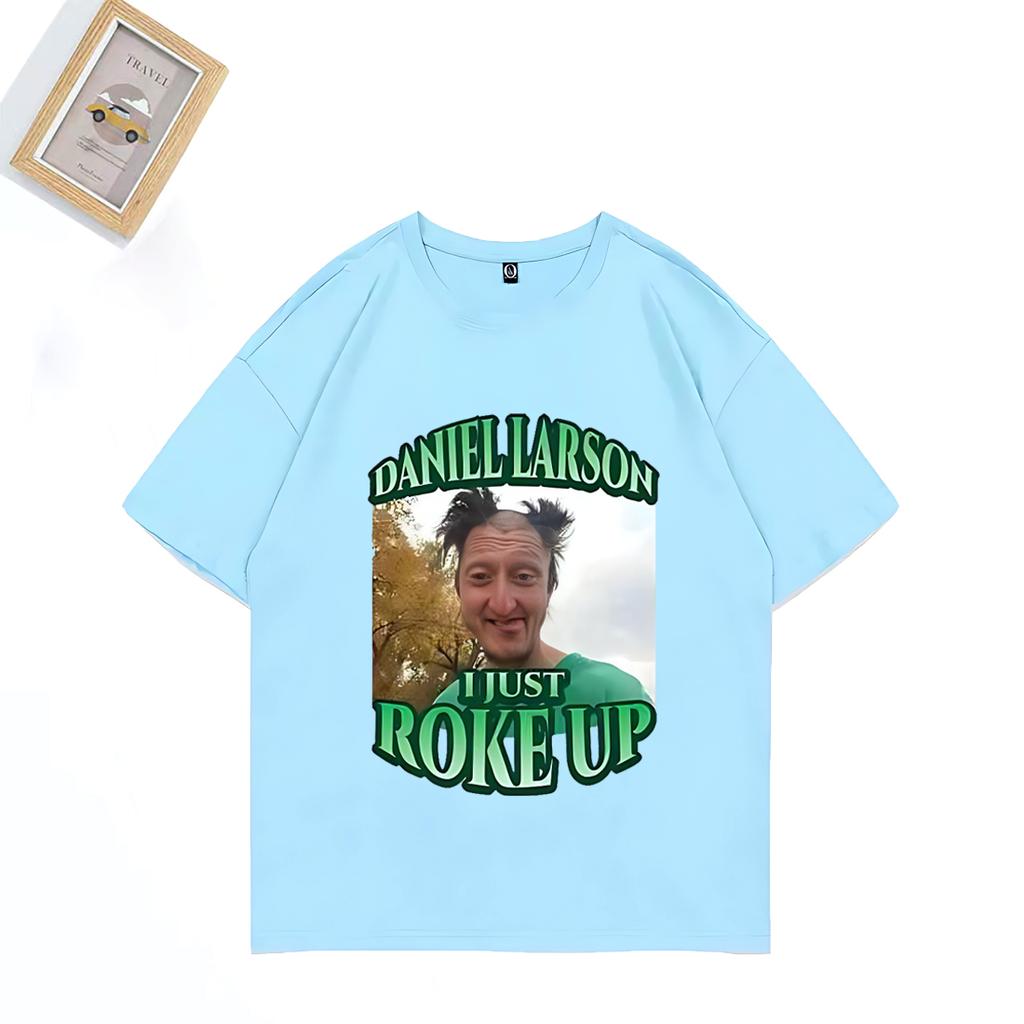 Daniel Larson I Just Roke Up Funny TShirt 2025 Meme Joke Unisexs Gift T Shirt Plus Size Tops Short Sleeve Casual Cotton T Shirts