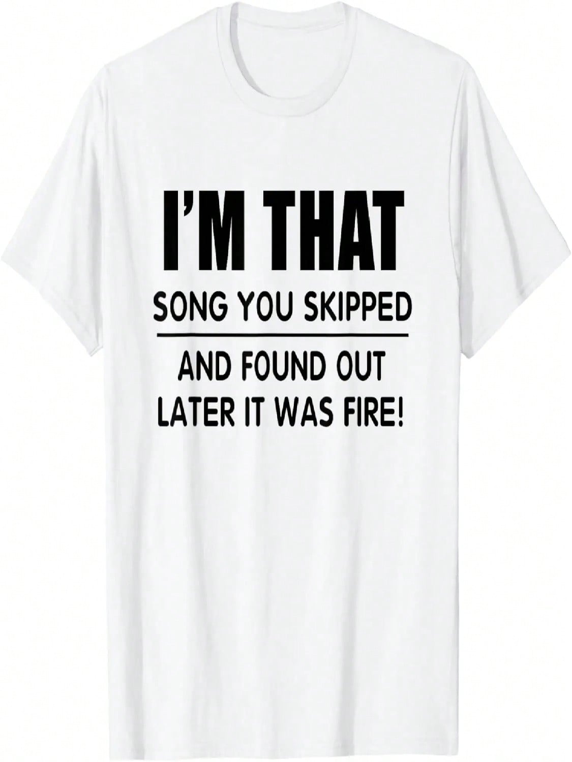 I m That Song You Skipped And Found Out Later It Was Fire T-Shirt S