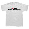 Funny I Love Men Who Whimper T-Shirt Casual Short Sleeve Tops Harajuku Streetwear Fashion Men Clothes Euro Sized Fashion Tees